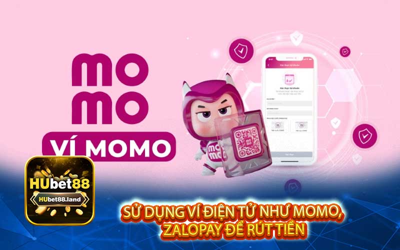 Sử dụng ví điện tử như Momo, 
ZaloPay để rút tiền